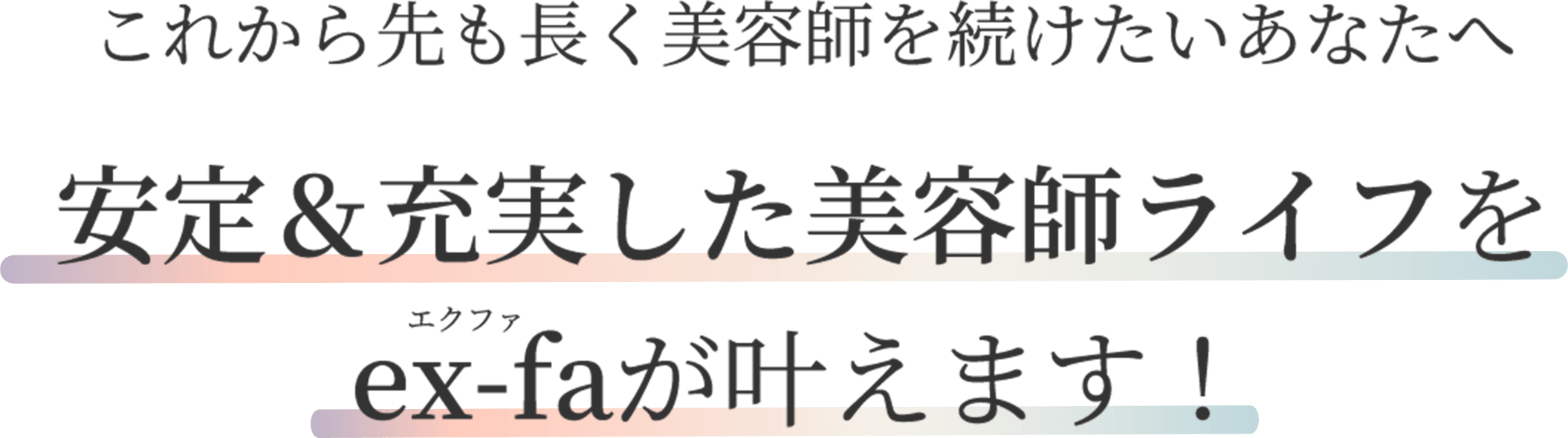 これから先も長く美容師を続けたいあなたへ安定＆充実した美容師ライフをex-faが叶えます！